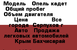  › Модель ­ Опель кадет › Общий пробег ­ 500 000 › Объем двигателя ­ 1 600 › Цена ­ 45 000 - Все города, Серпухов г. Авто » Продажа легковых автомобилей   . Крым,Бахчисарай